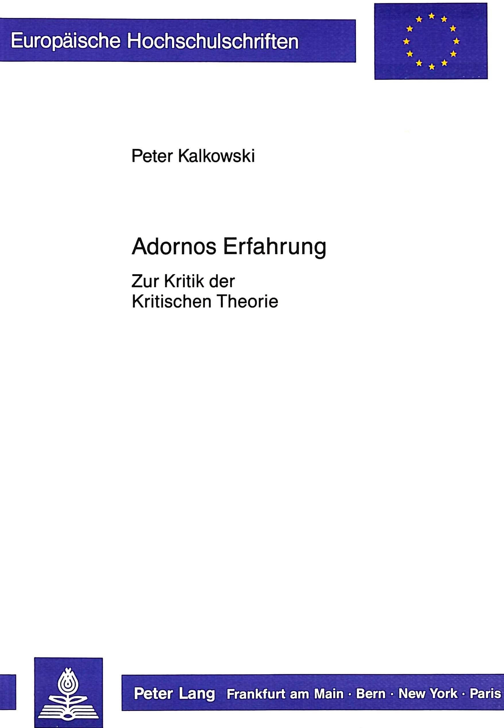 Adornos Erfahrung: Zur Kritik der Kritischen Theorie (Europäische Hochschulschriften / European University Studies / Publications Universitaires ... Philosophy / Série 20: Philosophie, Band 243) Philosophy
