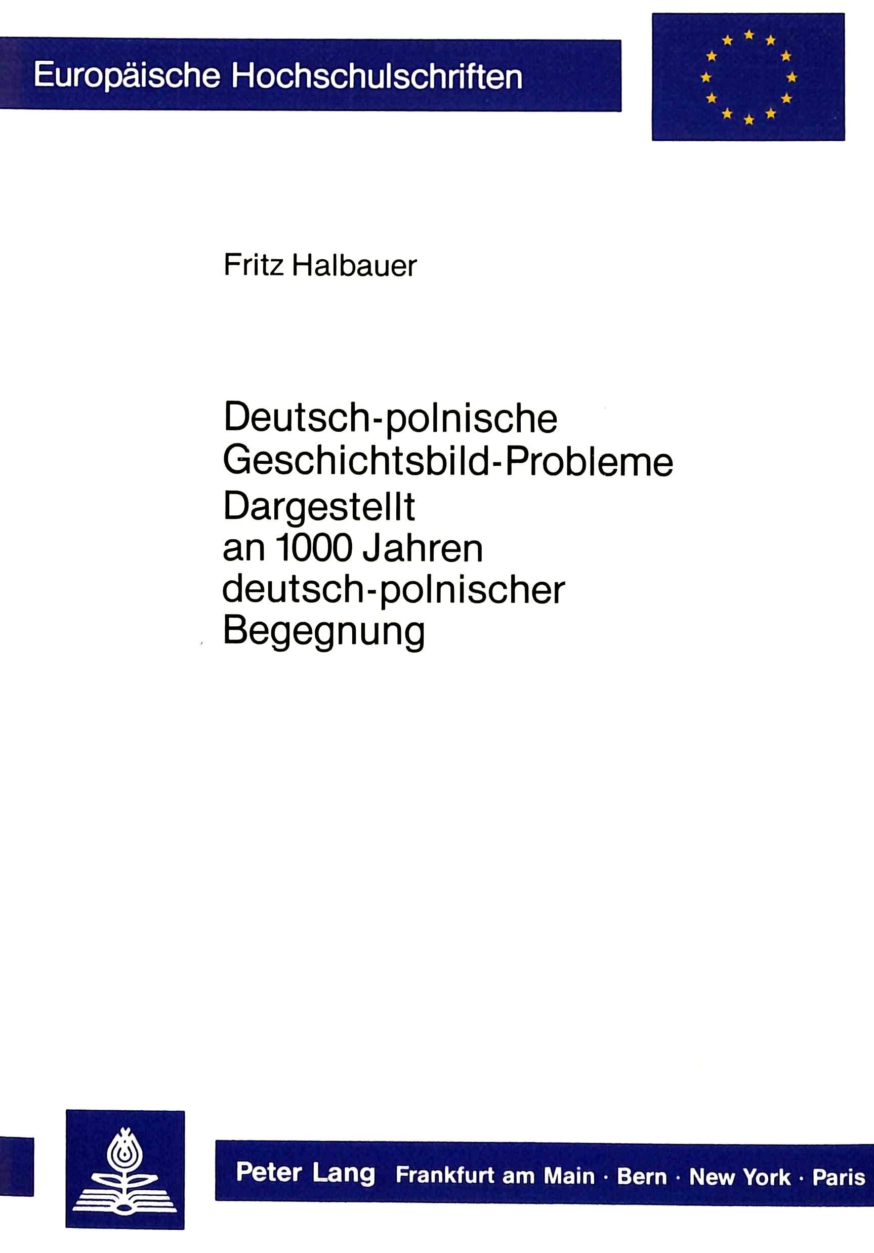 Deutsch-polnische Geschichtsbild-Probleme: Dargestellt an 1000 Jahren deutsch-polnischer Geschichte (Europäische Hochschulschriften / European ... Histoire et sciences auxiliaires, Band 345) German history