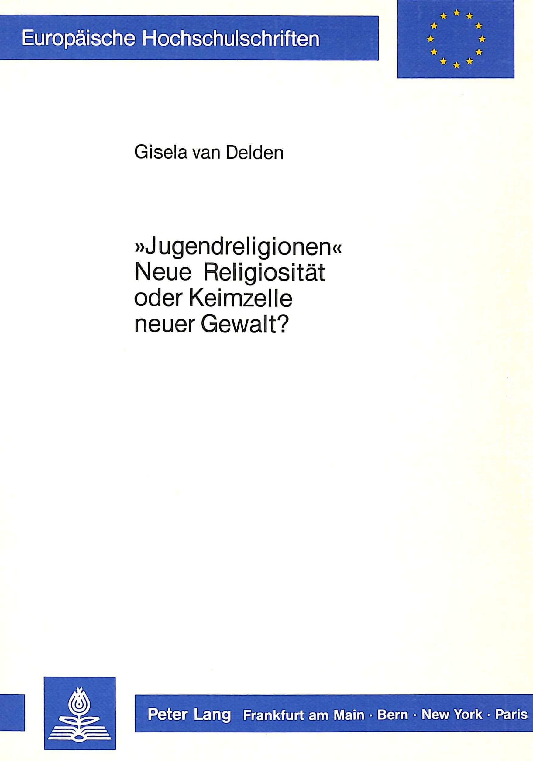 «Jugendreligionen» - Neue Religiosität oder Keimzelle neuer Gewalt? (Europäische Hochschulschriften / European University Studies / Publications ... Sociology / Série 22: Sociologie, Band 154) Religion & Esotericism