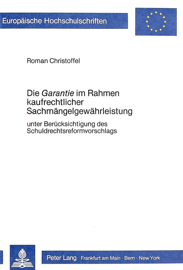 Die «Garantie» im Rahmen kaufrechtlicher Sachmängelgewährleistung: Unter Berücksichtigung des Schuldrechtsreformvorhabens (Europäische ... / Series 2: Law / Série 2: Droit, Band 361) Law
