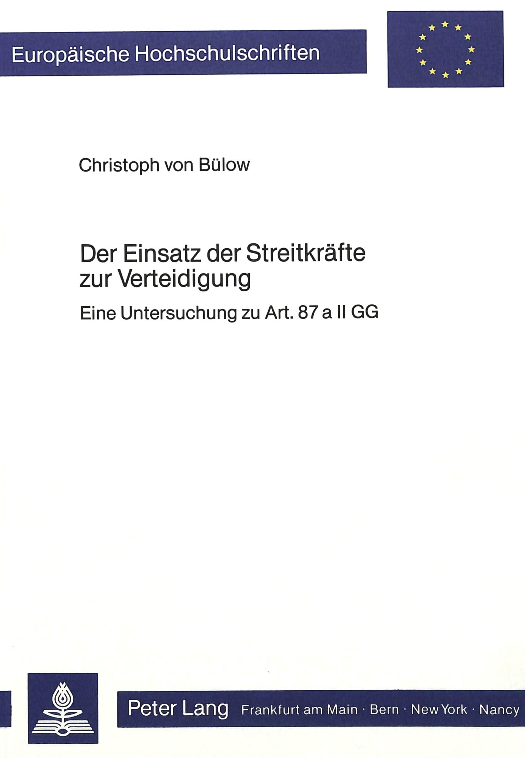 Der Einsatz der Streitkräfte zur Verteidigung: Eine Untersuchung zu Art. 87 a II GG (Europäische Hochschulschriften Recht: Reihe 2: Rechtswissenschaft / Series 2: Law / Série 2: Droit, Band 402) Law