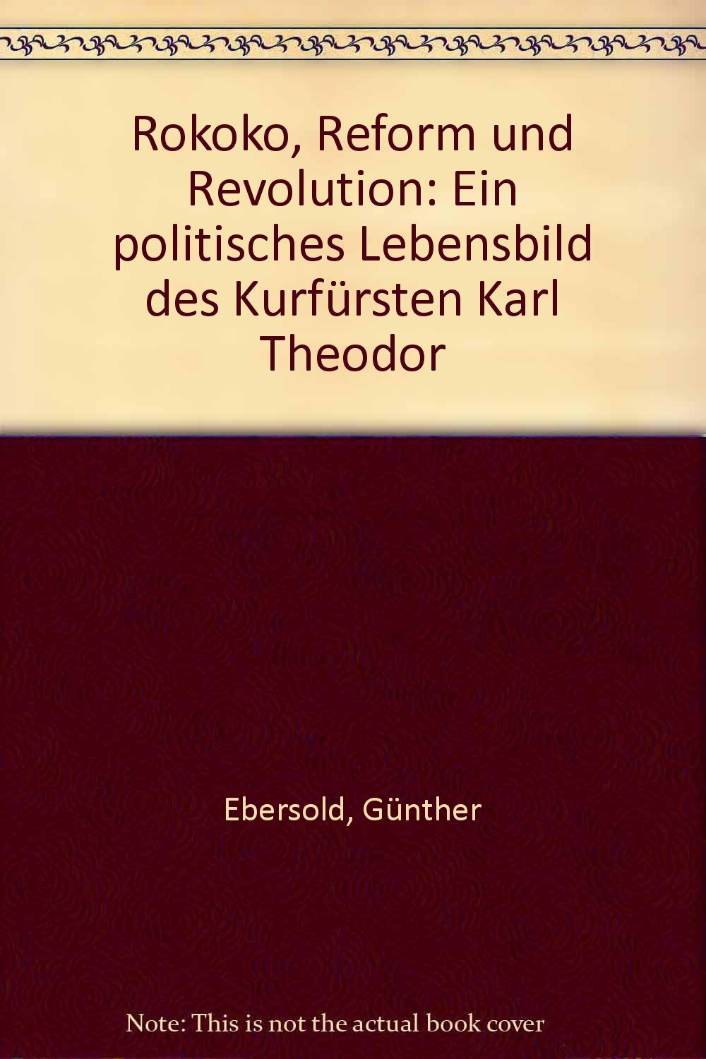 Rokoko, Reform und Revolution: Ein politisches Lebensbild des Kurfürsten Karl Theodor German history