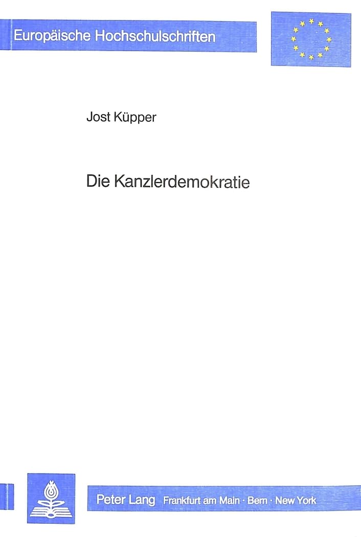 Die Kanzlerdemokratie: Voraussetzungen, Strukturen und Änderungen des Regierungsstiles in der Ära Adenauer (Europäische Hochschulschriften / European ... / Série 31: Sciences politiques, Band 79) Law