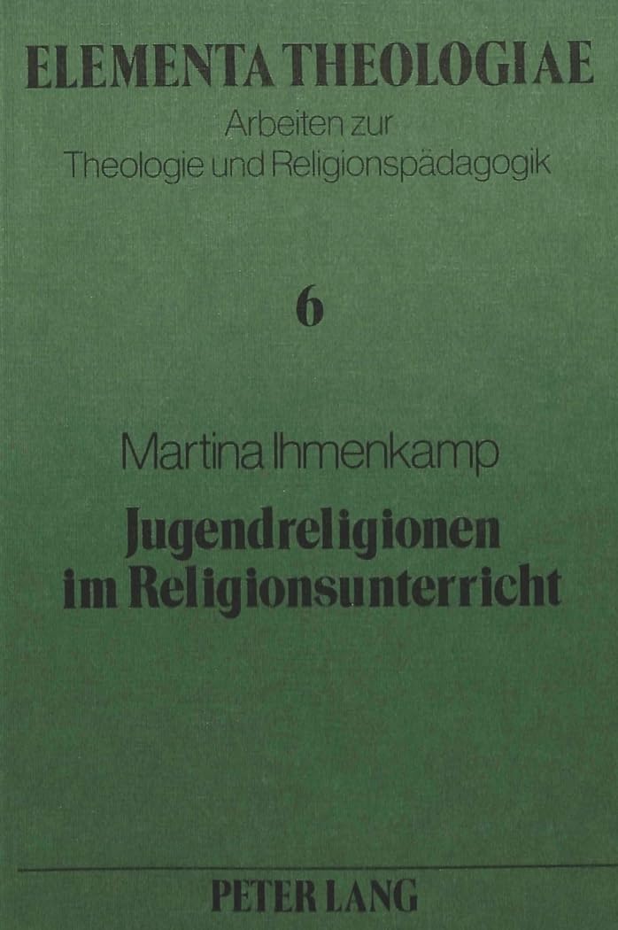Jugendreligionen im Religionsunterricht: Ein Beitrag zur aktuellen Diskussion um die neue Religiosität (Elementa Theologiae, Band 6) Education & Training