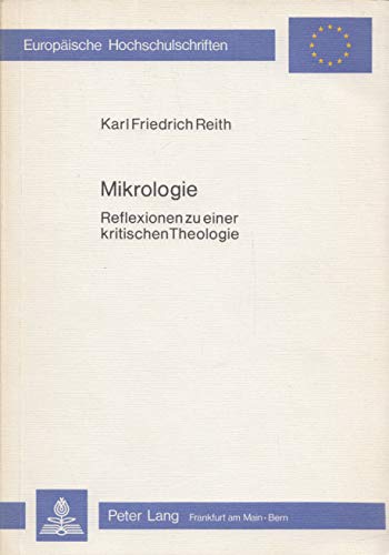 Mikrologie: Reflexionen zu einer kritischen Theologie (Europäische Hochschulschriften / European University Studies / Publications Universitaires ... 20: Philosophy / Série 20: Philosophie) Philosophy