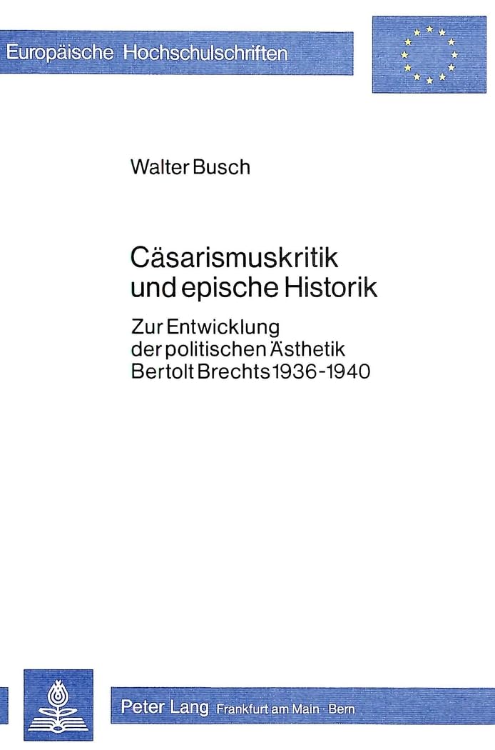 Cäsarismuskritik und epische Historik: Zur Entwicklung der politischen Ästhetik Bertolt Brechts 1936-1940 (Europäische Hochschulschriften / European ... Langue et littérature allemandes, Band 522) Drama