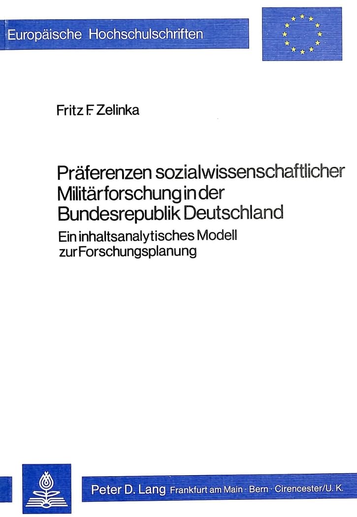 Präferenzen sozialwissenschaftlicher Militärforschung in der Bundesrepublik Deutschland: Ein inhaltsanalytisches Modell zur Forschungsplanung ... Sociology / Série 22: Sociologie, Band 39) Law