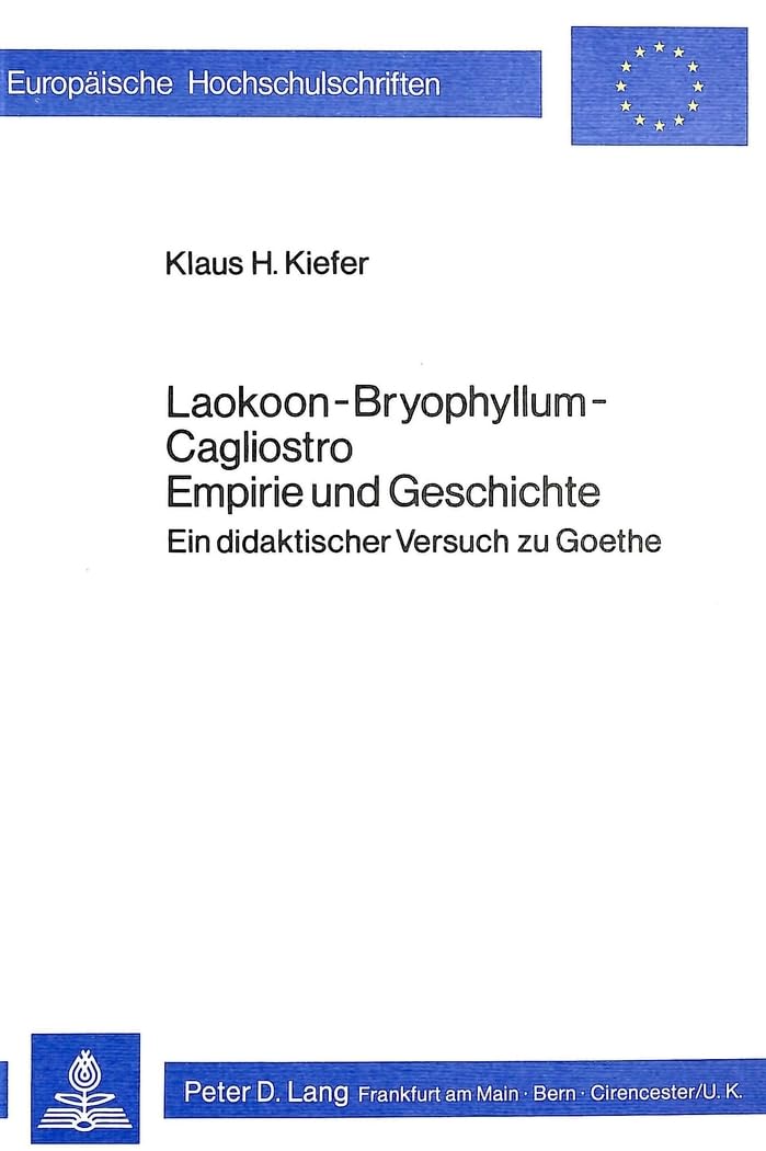 Laokoon-Bryophyllum-Cagliostro. Empirie und Geschichte: Ein didaktischer Versuch zu Goethe (Europäische Hochschulschriften / European University ... Langue et littérature allemandes, Band 323) Poetry