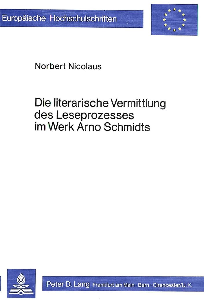Die literarische Vermittlung des Leseprozesses im Werk Arno Schmidts (Europäische Hochschulschriften / European University Studies / Publications Universitaires Européennes, Band 341) Social Sciences