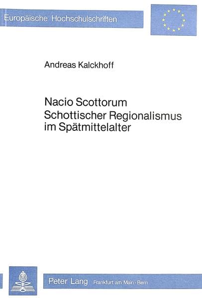 Nacio Scottorum- Schottischer Regionalismus im Spätmittelalter (Europäische Hochschulschriften / European University Studies / Publications ... Histoire et sciences auxiliaires, Band 142) Books