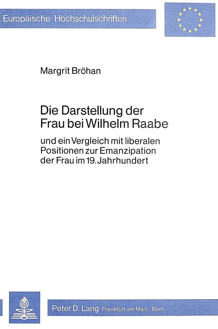 Die Darstellung der Frau bei Wilhelm Raabe: und ein Vergleich mit liberalen Positionen zur Emanzipation der Frau im 19. Jahrhundert (Europäische ... Langue et littérature allemandes, Band 390) Contemporary literature Books