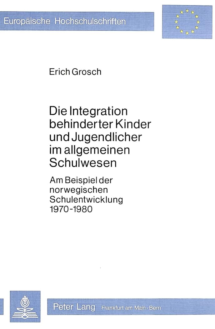 Die Integration behinderter Kinder und Jugendlicher im allgemeinen Schulwesen: Am Beispiel der norwegischen Schulentwicklung 1970-1980 (Europäische ... Education / Série 11: Pédagogie, Band 131) Education & Training