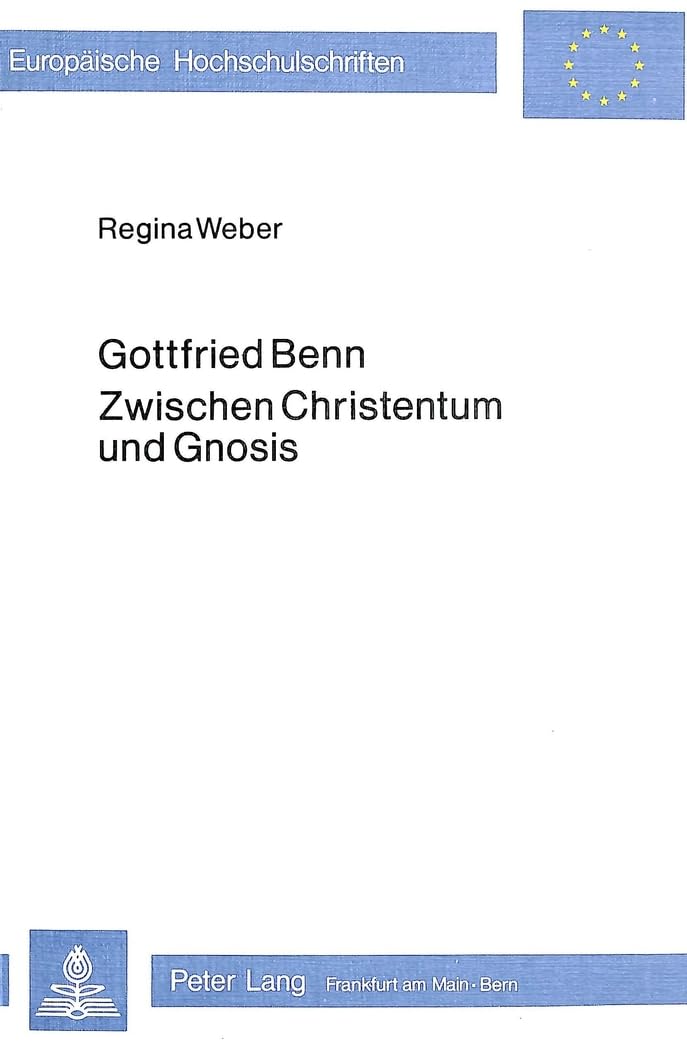 Gottfried Benn - Zwischen Christentum und Gnosis (Europäische Hochschulschriften / European University Studies / Publications Universitaires ... Langue et littérature allemandes, Band 586) Philosophy