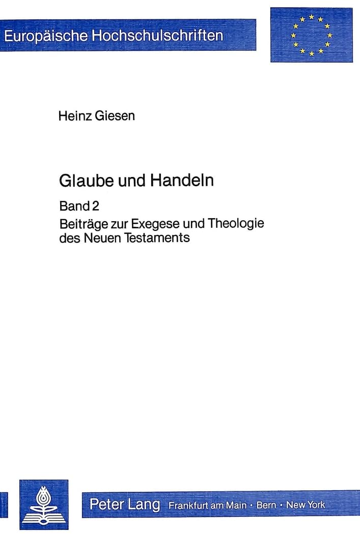 Glaube und Handeln: Band II: Beiträge zur Exegese und Theologie des Neuen Testaments (Europäische Hochschulschriften / European University Studies / ... 23: Theology / Série 23: Théologie, Band 215) Religion & Esotericism