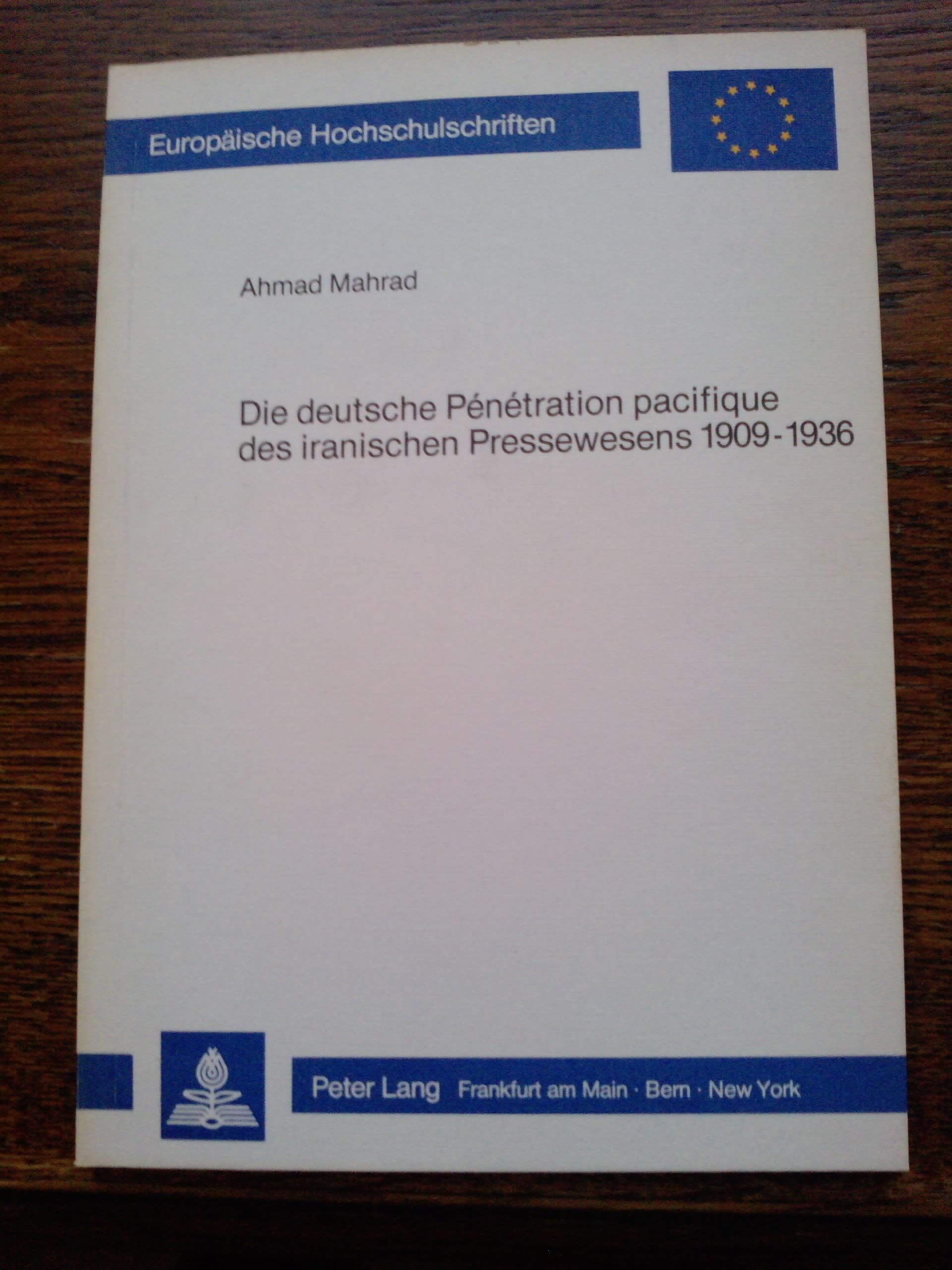 Die deutsche Penetration Pacifique des iranischen Pressewesens 1909-1936 (Europäische Hochschulschriften / European University Studies / Publications ... / Série 3: Histoire et sciences auxiliaires) Memories