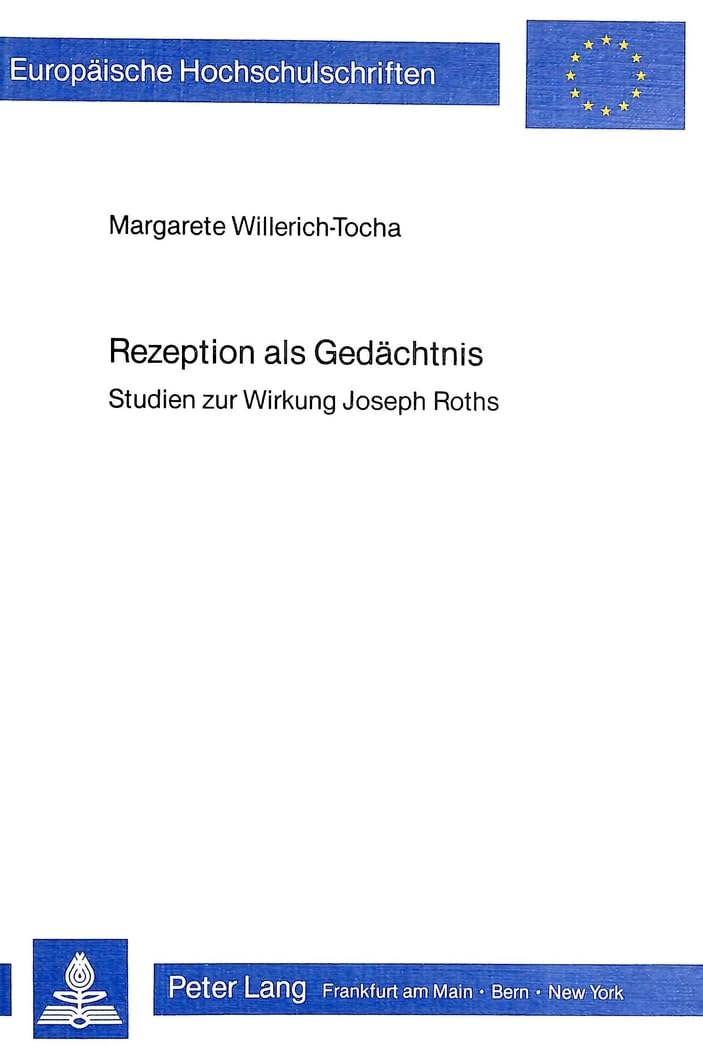 Rezeption als Gedächtnis: Studien zur Wirkung Joseph Roths (Europäische Hochschulschriften / European University Studies / Publications Universitaires ... Langue et littérature allemandes, Band 736) Social Sciences