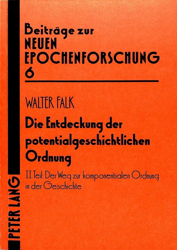 Die Entdeckung der potentialgeschichtlichen Ordnung: Kleine Schriften 1956-1984- II. Teil: Der Weg zur komponentialen Ordnung in der Geschichte (Beiträge zur neuen Epochenforschung, Band 6) Philosophy