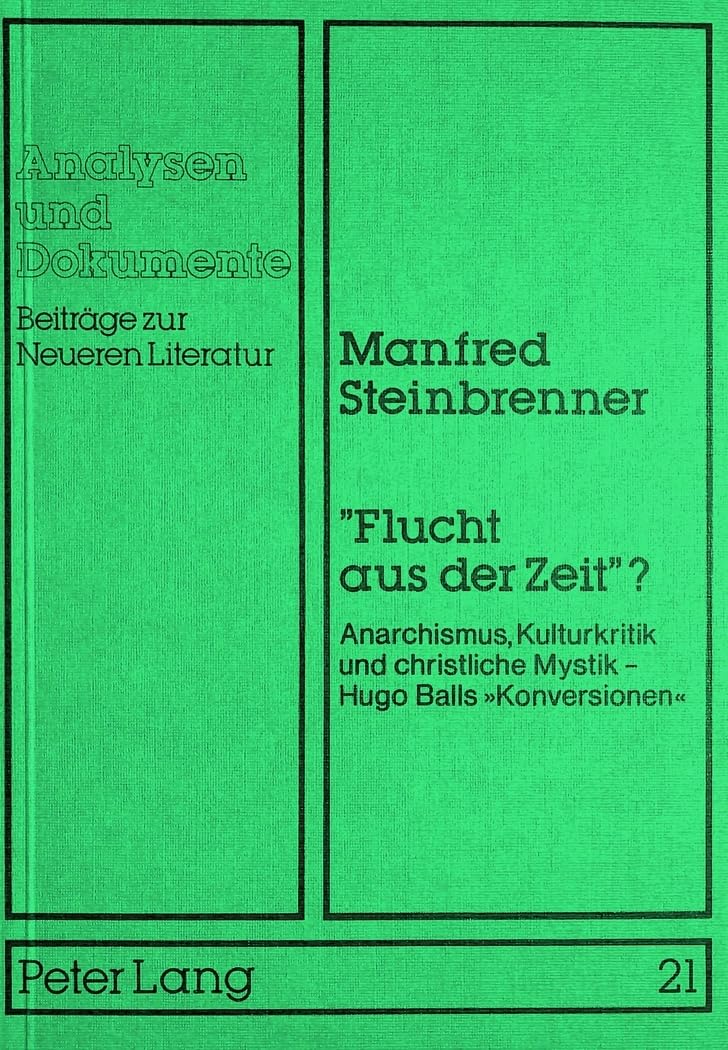 «Flucht aus der Zeit»?: Anarchismus, Kulturkritik und christliche Mystik -- Hugo Balls «Konversionen» (Analysen und Dokumente / Beiträge zur Neueren Literatur, Band 21) Contemporary literature Books