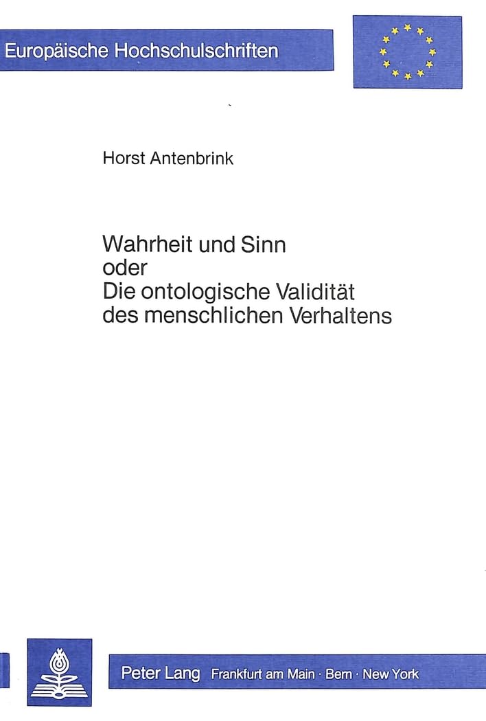 Wahrheit und Sinn oder die ontologische Validität des menschlichen Verhaltens: Physikalische Grundlegung einer Metapsychologie des gespaltenen Seins ... Philosophy / Série 20: Philosophie, Band 171) Philosophy