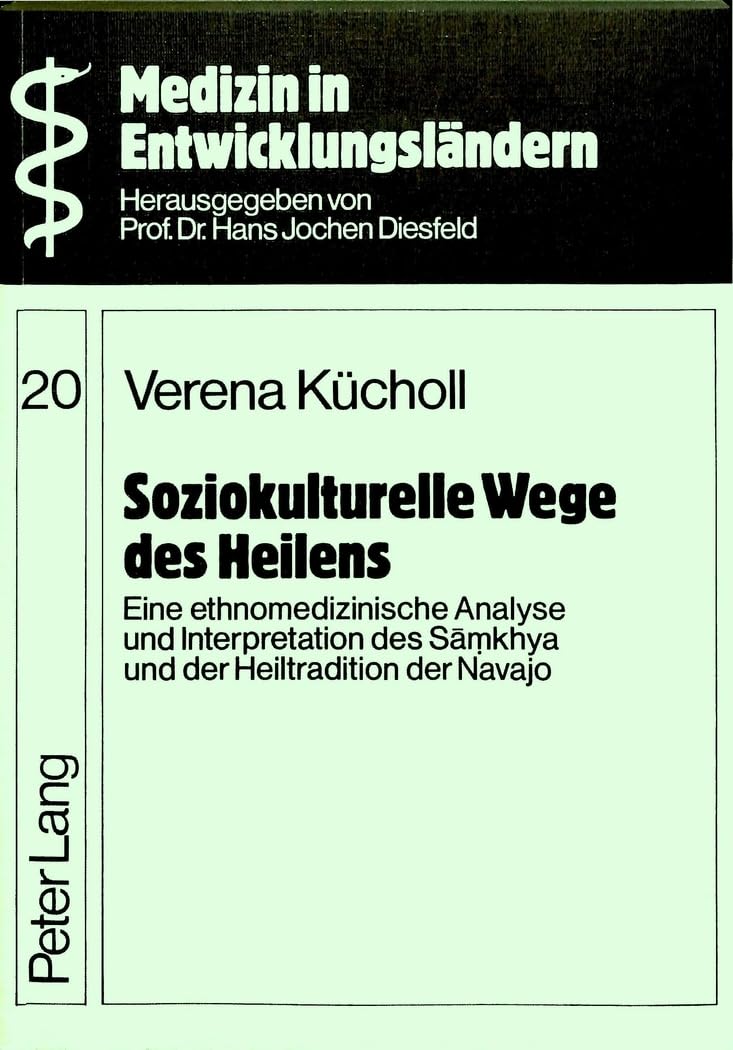 Soziokulturelle Wege des Heilens: Eine ethnomedizinische Analyse und Interpretation des Samkhya und der Heiltradition der Navajo (Medizin in ... in Ländern der dritten Welt, Band 20) Medicine