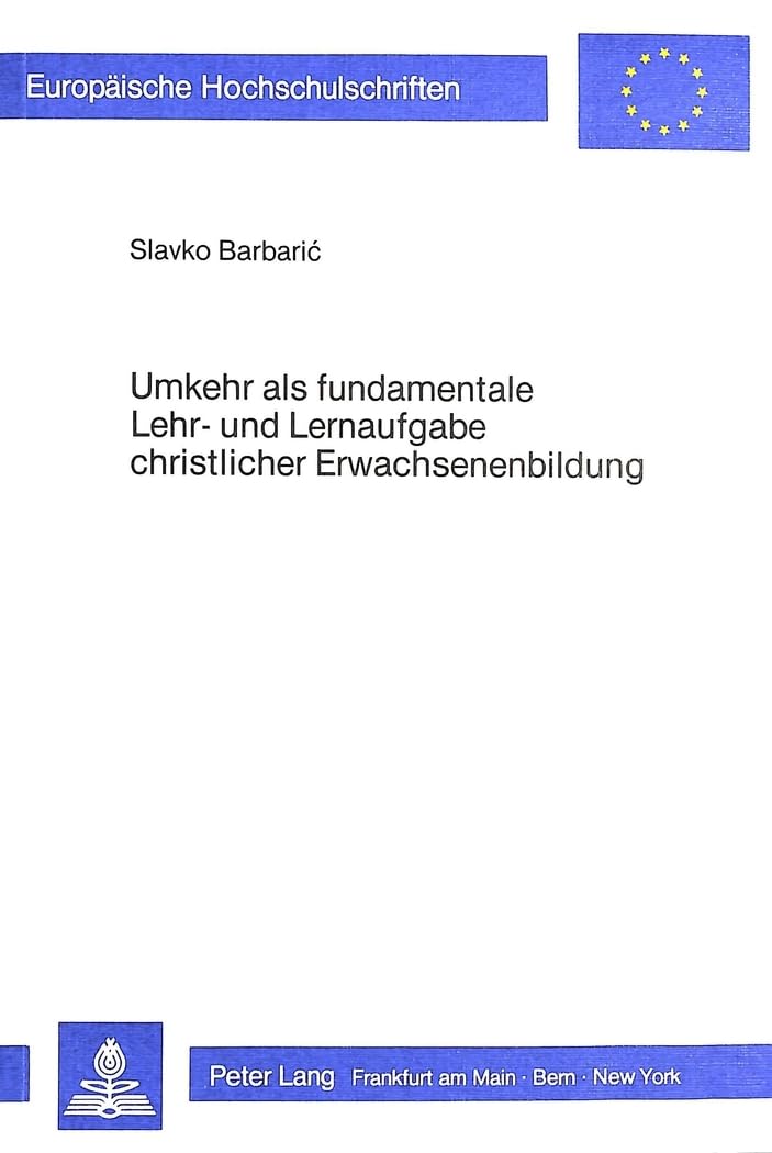 Umkehr als fundamentale Lehr- und Lernaufgabe christlicher Erwachsenenbildung: Theologische Grundlegung, kritische Analyse der ... / Série 33: Pédagogie religieuse, Band 8) Education & Training