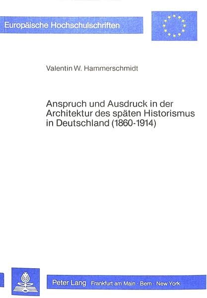 Anspruch und Ausdruck in der Architektur des späten Historismus in Deutschland (1860-1914) (Europäische Hochschulschriften / European University ... 37: Architecture / Série 37: Architecture) Architecture