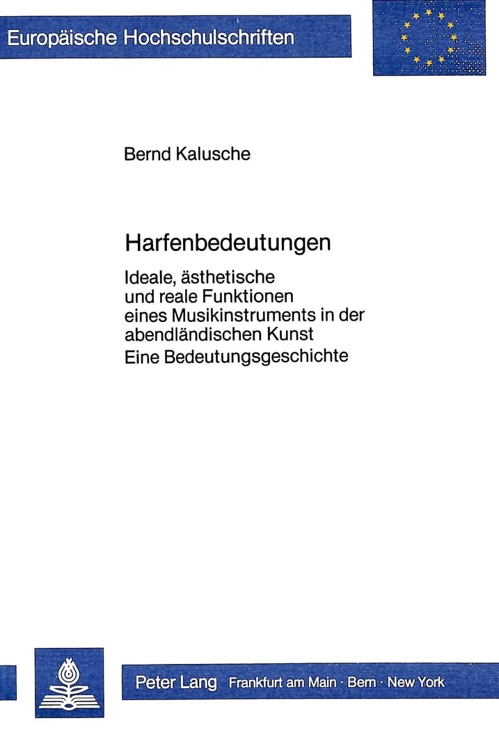 Harfenbedeutungen: Ideale, ästhetische und reale Funktionen eines Musikinstruments in der abendländischen Kunst.- Eine Bedeutungsgeschichte ... Art / Série 28: Histoire de l'art, Band 69) Arts & Music