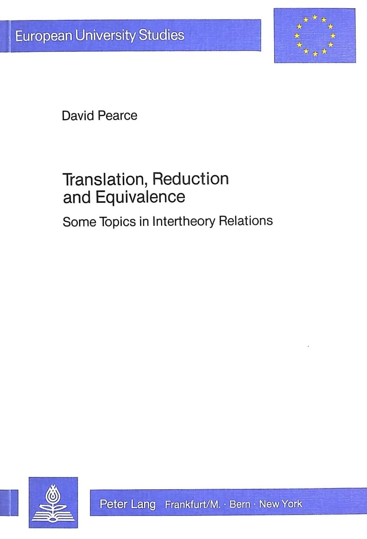 Translation, Reduction and Equivalence: Some Topics in Intertheory Relations (Europäische Hochschulschriften / European University Studies / ... 20: Philosophy / Série 20: Philosophie) Philosophy
