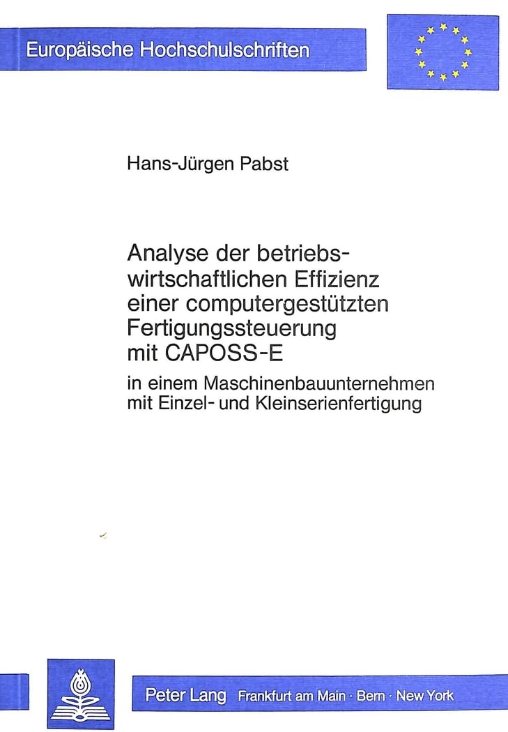 Analyse der betriebswirtschaftlichen Effizienz einer computergestützten Fertigungssteuerung mit CAPOSS-E: In einem Maschinenbauunternehmen mit Einzel- ... / Série 5: Sciences économiques, Band 645) Law