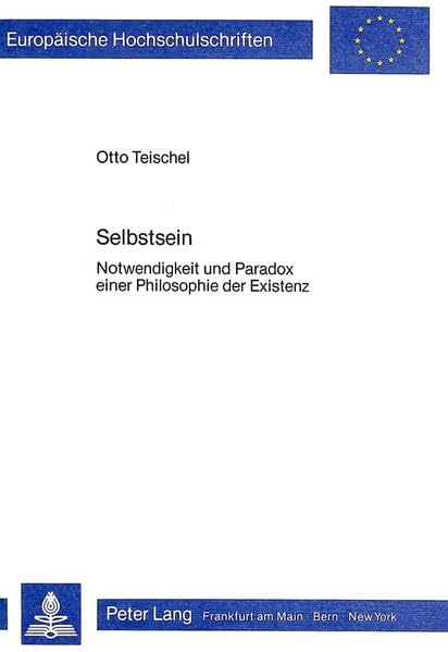 Selbstsein: Notwendigkeit und Paradox einer Philosophie der Existenz (Europäische Hochschulschriften / European University Studies / Publications ... 20: Philosophy / Série 20: Philosophie) Philosophy