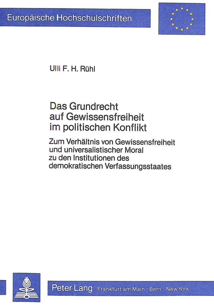 Das Grundrecht auf Gewissensfreiheit im politischen Konflikt: Zum Verhältnis von Gewissensfreiheit und universalistischer Moral zu den Institutionen ... / Series 2: Law / Série 2: Droit, Band 603) Law