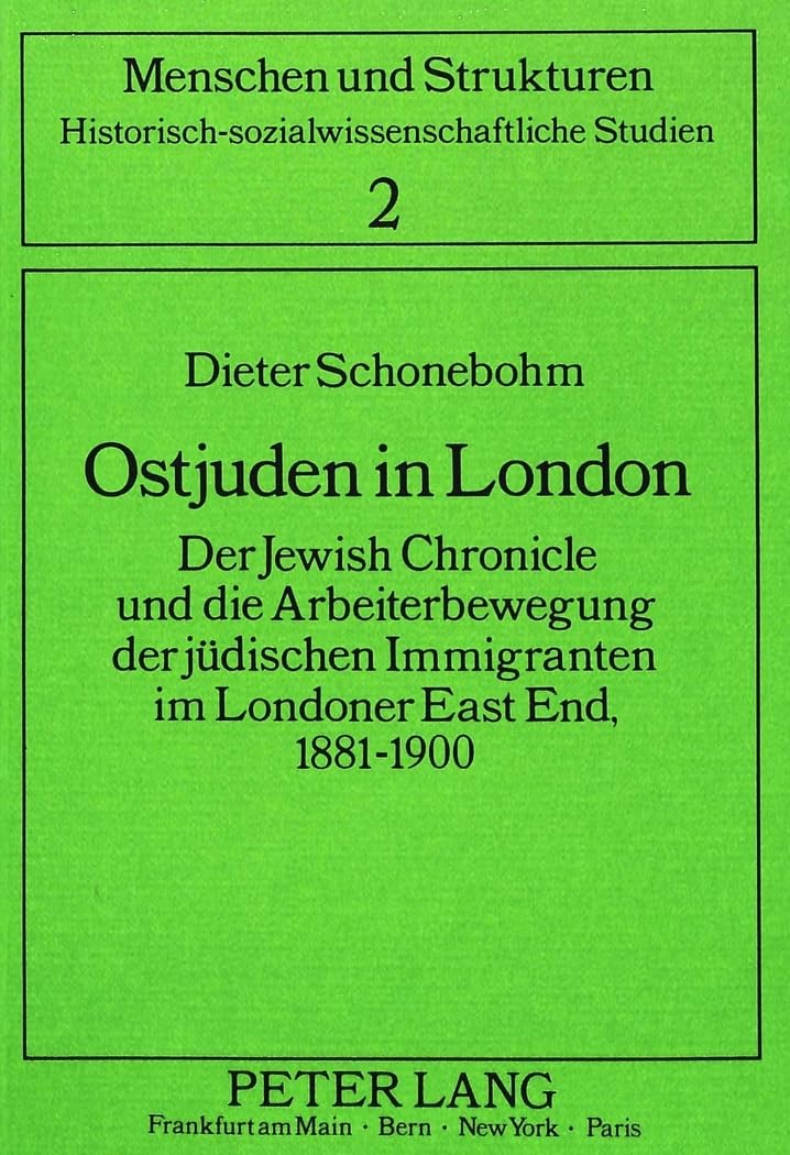 Ostjuden in London: Der Jewish Chronicle und die Arbeiterbewegung der jüdischen Immigranten im Londoner East End, 1881-1900 (Menschen und Strukturen / ... Studien, Band 2) Social Sciences