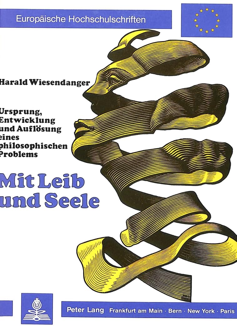 Mit Leib und Seele: Ursprung, Entwicklung und Auflösung eines philosophischen Problems (Europäische Hochschulschriften / European University Studies / ... Philosophy / Série 20: Philosophie, Band 214) Philosophy