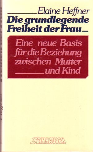 Die grundlegende Freiheit der Frau. Eine neue Basis für die Beziehung zwischen Mutter und Kind Social Sciences