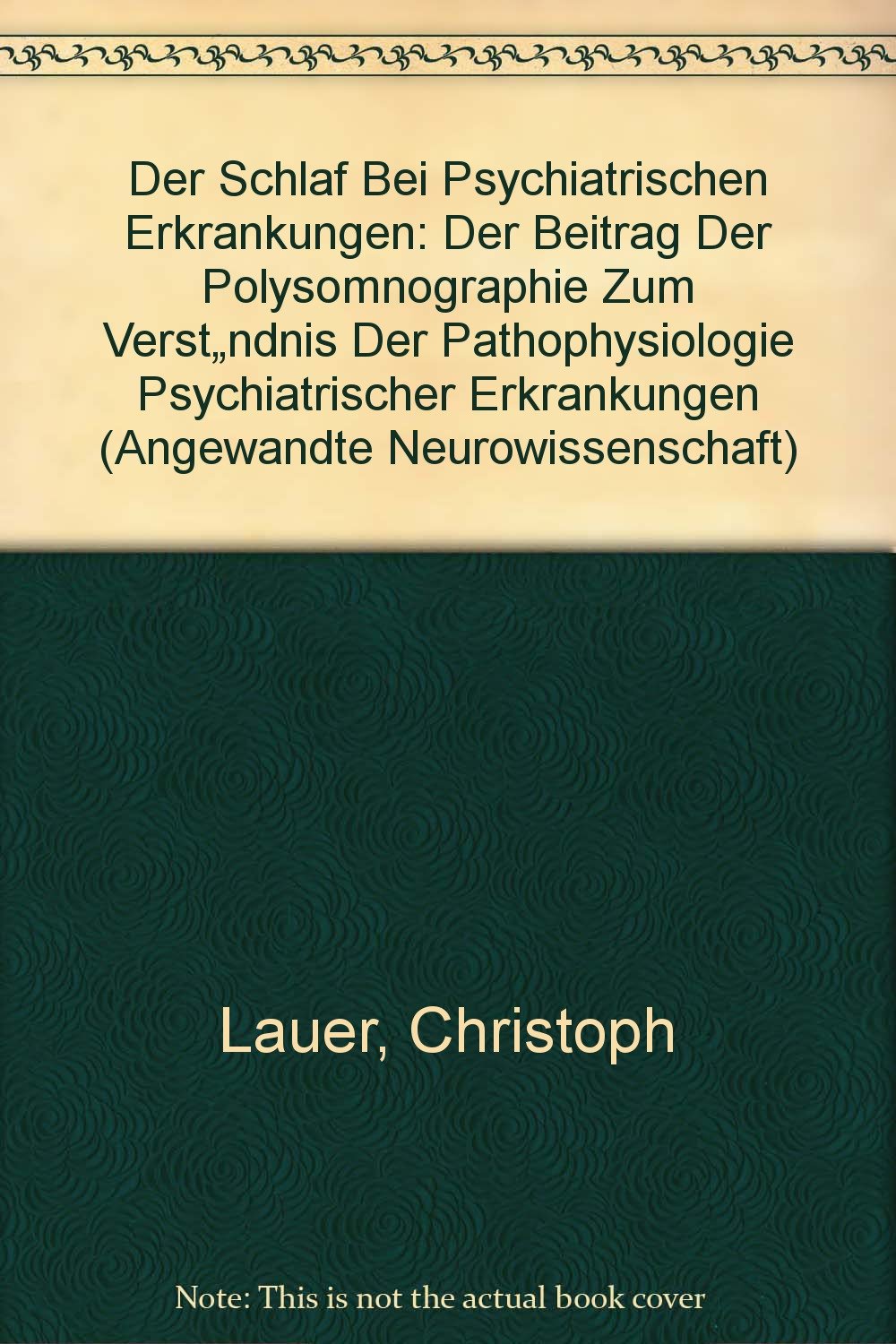 Der Schlaf Bei Psychiatrischen Erkrankungen: Der Beitrag Der Polysomnographie Zum Verständnis Der Pathophysiologie Psychiatrischer Erkrankungen (Angewandte Neurowissenschaft, Band 2) Medicine