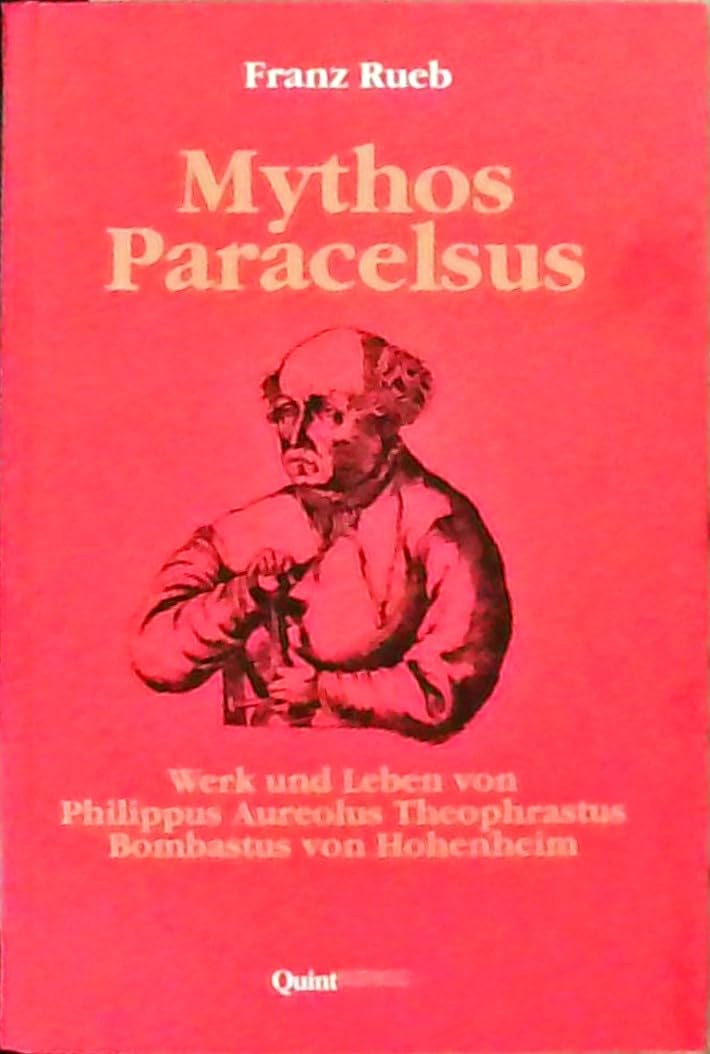 Mythos Paracelsus. Werk und Leben von Philippus Aureolus Theophrastus Bombastus von Hohenheim Books