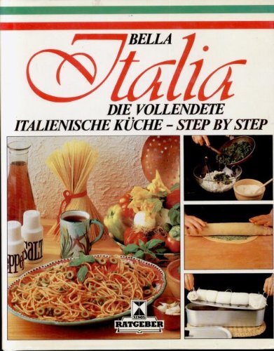 Bella Italia - die vollendete italienische Küche: Step by step Cooking & Enjoying