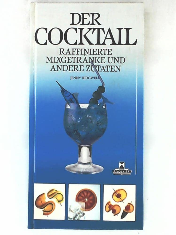 Der Cocktail: Raffinierte Mixgetränke und andere Zutaten Cooking & Enjoying
