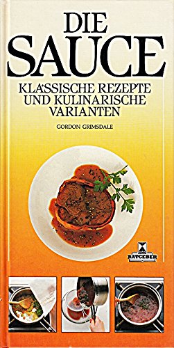 Die Sauce: Klassische Rezepte und kulinarische Varianten Cooking & Enjoying
