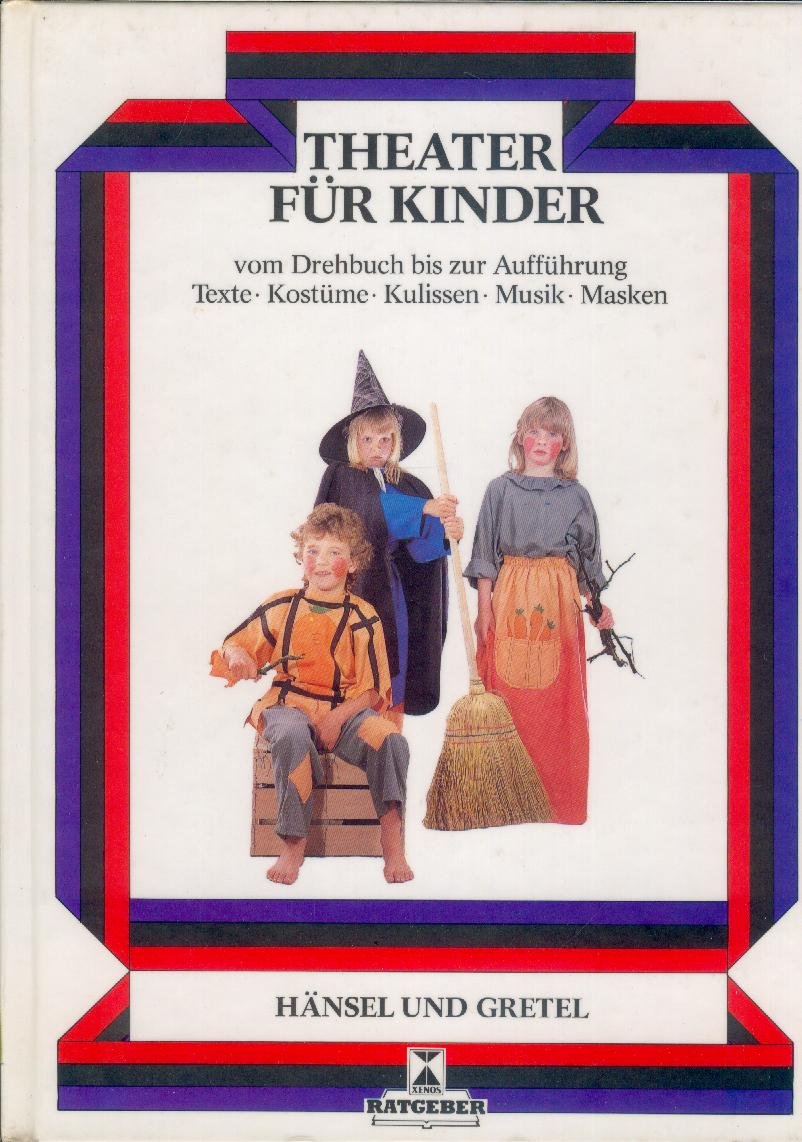 Hänsel und Gretel: Theater für Kinder. Vom Drehbuch bis zur Aufführung. Texte, Kostüme, Kulissen, Musik, Masken Books