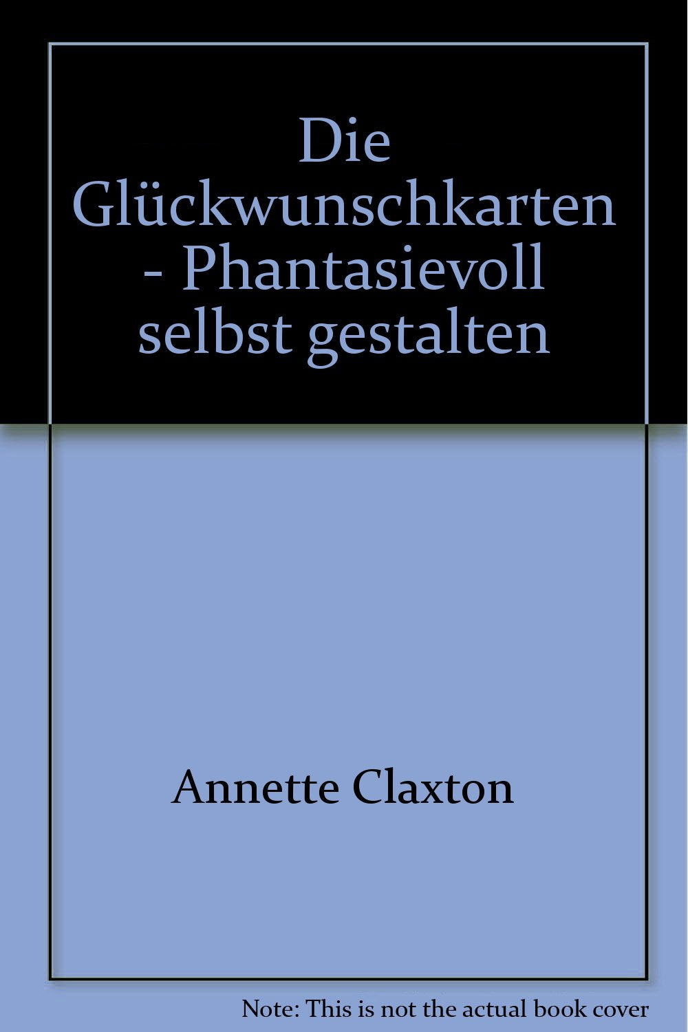 Die Glückwunschkarten: Phantasievoll selbst gestalten Hobbies & Crafts