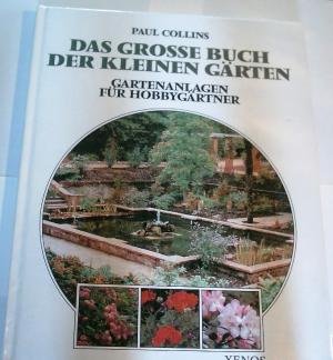 Das grosse Buch der kleinen Gärten: Gartenanlagen für Hobbygärtner Garden & Plants