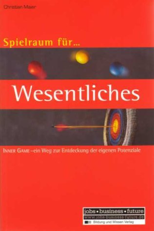 Spielraum für Wesentliches: Inner Game - Ein Weg zur Entdeckung der eigenen Potenziale Business, Finance & Career