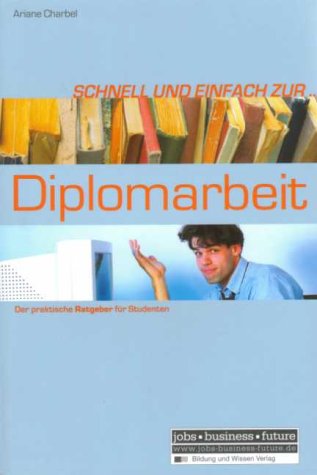 Schnell und einfach zur Diplomarbeit. Der praktische Ratgeber für Studenten General education