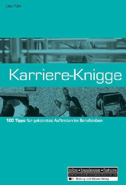 Karriere-Knigge: 100 Tipps für gekonntes Auftreten im Berufsleben (Jobs - Business - Future) Business, Finance & Career