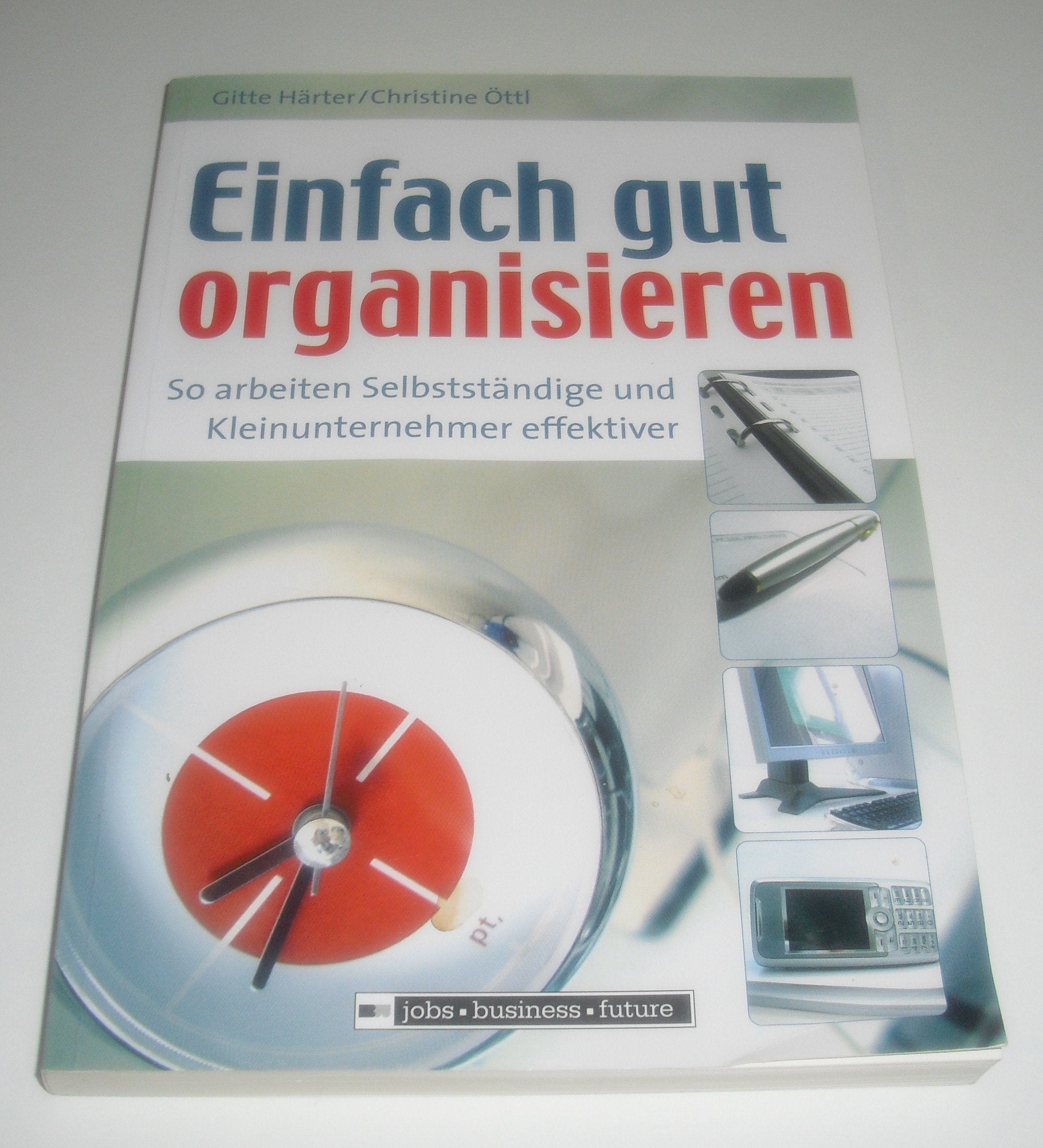 Einfach gut organisieren - So arbeiten Selbstständige und Kleinunternehmer effektiver (Jobs - Business - Future) Business, Finance & Career