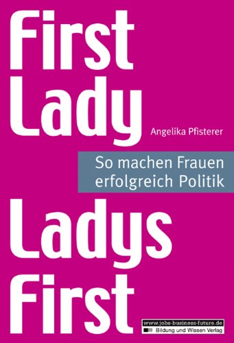 First Lady - Ladys first: So machen Frauen erfolgreich Politik Business, Finance & Career