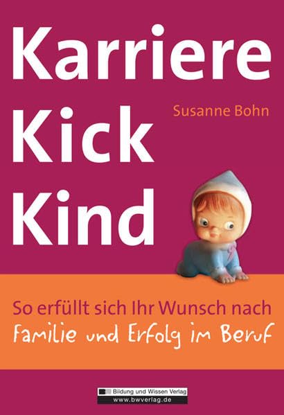 Karrierekick Kind: So erfüllt sich Ihr Wunsch nach Familie und Erfolg im Beruf Business, Finance & Career