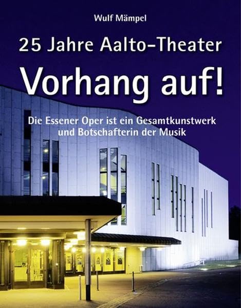 Vorhang auf! 25 Jahre Aalto-Theater: Die Essener Oper ist ein Gesamtkunstwerk und Botschafterin der Musik Film, Art & Culture
