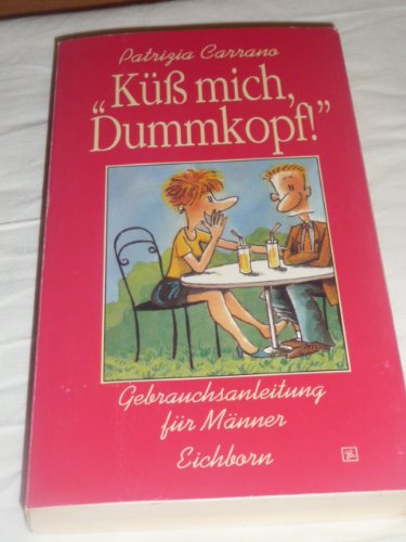 Küss mich Dummkopf!: Eine Gebrauchsanleitung für Männer Partnership & Love